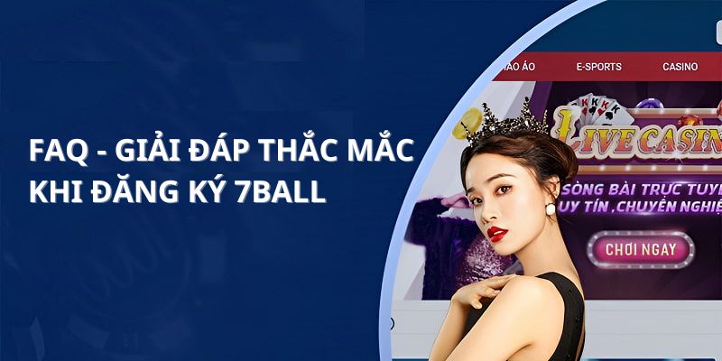 Giải đáp thắc mắc - Một số câu hỏi thường gặp khi đăng ký 7ball